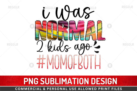 I was normal 2 kids ago #momofbot Sublimation Design Sublimation Regulrcrative 