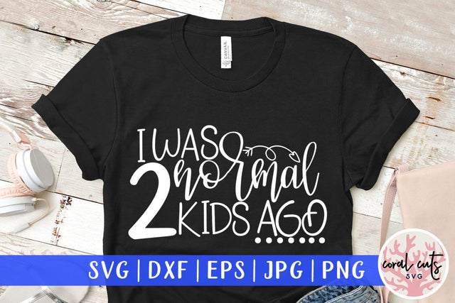 I was normal 2 kids ago – Mother SVG EPS DXF PNG Cutting Files SVG CoralCutsSVG 