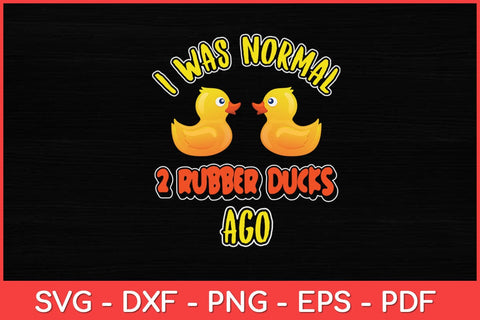 I Was Normal 2 Rubber Ducks Ago Funny Duck Svg Design SVG artprintfile 