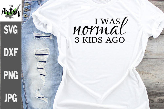 I was normal 3 kids ago - Funny mom of 3 svg -includes #'s 2-7 SVG The Artsy Spot 