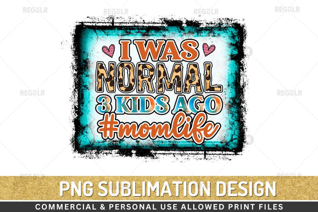 I was normal 3 kids ago #momlife Sublimation Design Sublimation Regulrcrative 