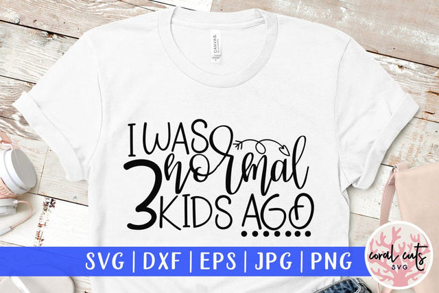 I was normal 3 kids ago – Mother SVG EPS DXF PNG Cutting Files SVG CoralCutsSVG 