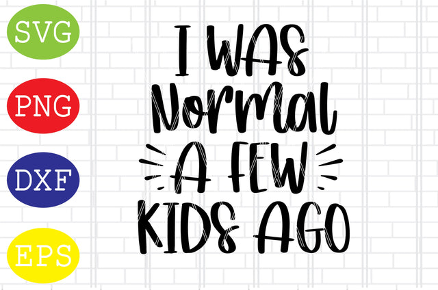 I Was Normal A Few Kids Ago Svg, Mother's Day Svg, Png, Eps, Dxf Files SVG DigitalSvgFiles 
