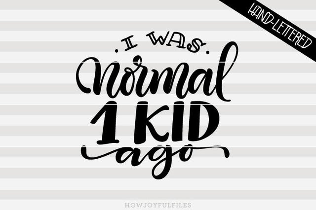 I was normal one kid ago - Mom hustle | SVG PNG PDF and DXF files SVG HowJoyful 