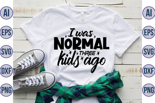 I was normal three kids ago svg SVG orpitasn 