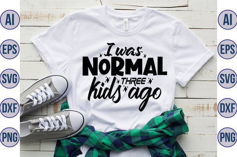 I was normal three kids ago svg SVG orpitasn 