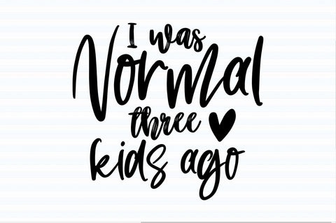 I was normal three kids ago svg SVG orpitasn 