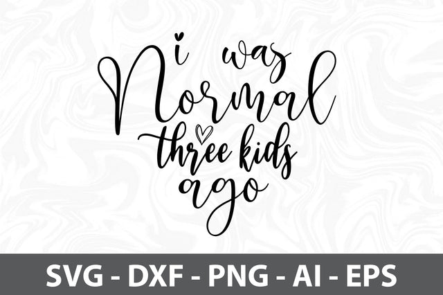 I was normal three kids ago svg SVG orpitasn 