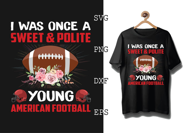 I Was Once a Sweet and Polite Young American Football Svg, Football Season Svg, Football Team Svg, American Football Team Svg SVG DesignTShirt 