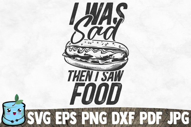 I Was Sad Then I Saw Food SVG MintyMarshmallows 