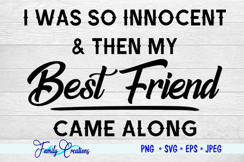 I Was So Innocent & Then My Best Friend Came Along SVG Family Creations 
