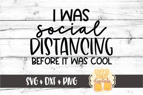 I Was Social Distancing Before It Was Cool - SVG PNG DXF Cut Files SVG Cheese Toast Digitals 