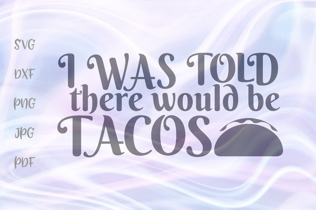 I Was Told There Would be Tacos SVG, PNG, DXF, PDF, JPG SVG Digitals by Hanna 