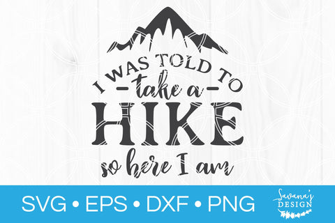 I Was Told To Take A Hike So Here I Am SVG SVG SavanasDesign 
