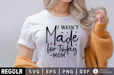 I Wasnt made for today mom SVG SVG Regulrcrative 