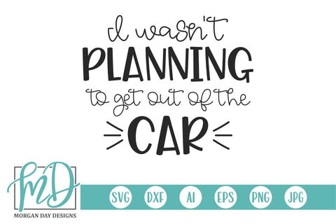I Wasn't Planning On Getting Out Of The Car SVG Morgan Day Designs 