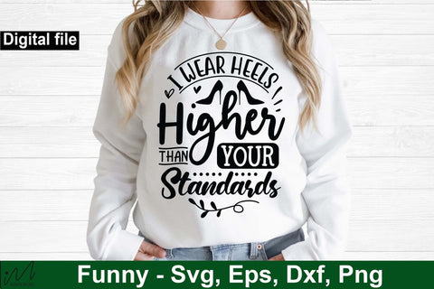 I wear heels higher than your standards svg, Funny t shirt svg, Sarcastic t shirt svg, Funny quotes svg, Sarcasm Svg, Funny gift shirt svg, Sassy Svg, Sarcastic cricut,Silhouette svg,Cameo svg,Digital File SVG Isabella Machell 