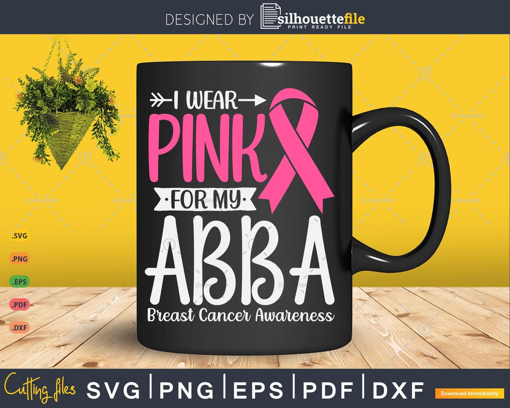 I wear Pink for my Abba Breast Cancer SVG & PNG - So Fontsy