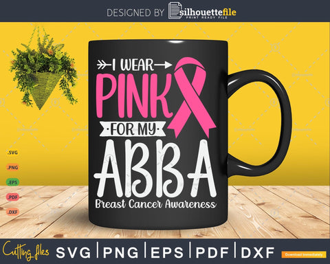 I wear Pink for my Abba Breast Cancer SVG & PNG SVG Silhouette File 