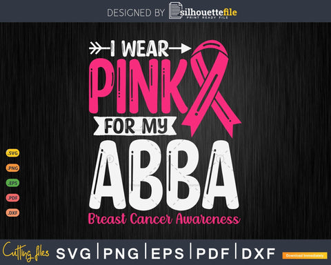 I wear Pink for my Abba Breast Cancer SVG & PNG SVG Silhouette File 