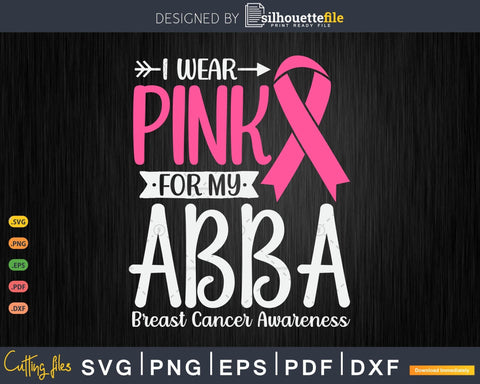 I wear Pink for my Abba Breast Cancer SVG & PNG SVG Silhouette File 