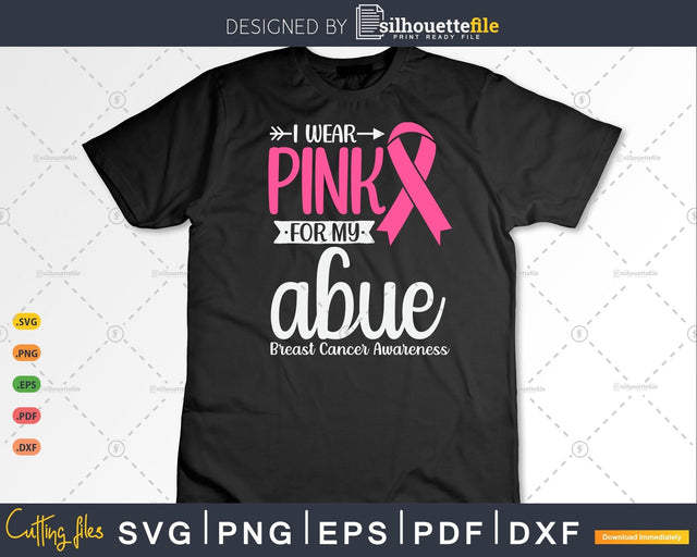 I wear Pink for my Abue Grandma Breast Cancer Gifts SVG & PNG SVG Silhouette File 