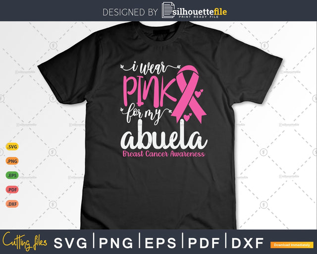 I wear Pink for my Abuela Breast Cancer SVG & PNG SVG Silhouette File 
