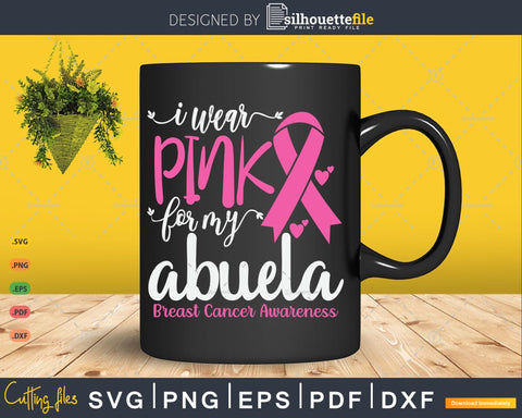 I wear Pink for my Abuela Breast Cancer SVG & PNG SVG Silhouette File 