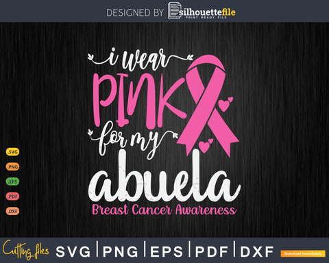 I wear Pink for my Abuela Breast Cancer SVG & PNG SVG Silhouette File 