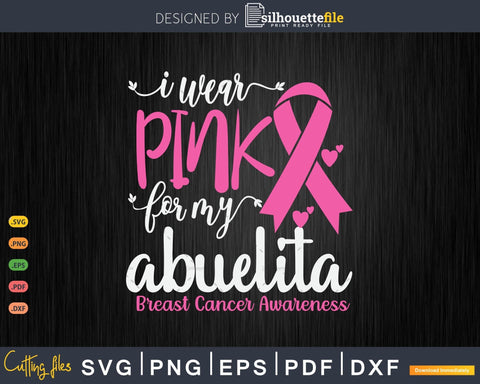 I wear Pink for my Abuelita Breast Cancer SVG & PNG SVG Silhouette File 