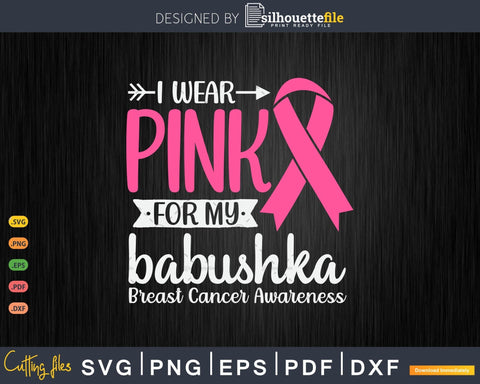 I wear Pink for my Babushka Breast Cancer Awareness Svg Cut Files SVG Silhouette File 