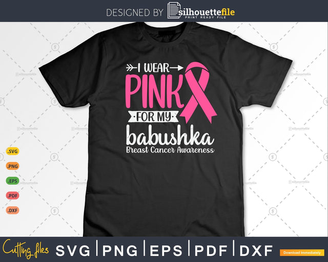 I wear Pink for my Babushka Breast Cancer Awareness Svg Cut Files SVG Silhouette File 