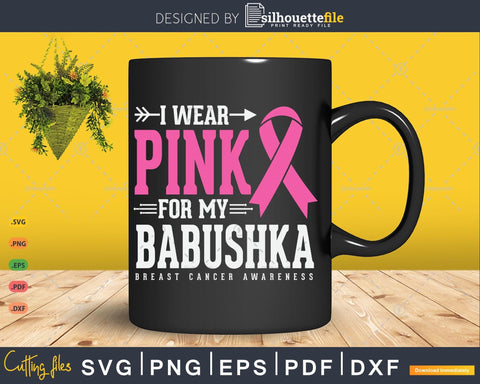 I wear Pink for my Babushka Grandma Cancer Survivor Svg Cut Files SVG Silhouette File 