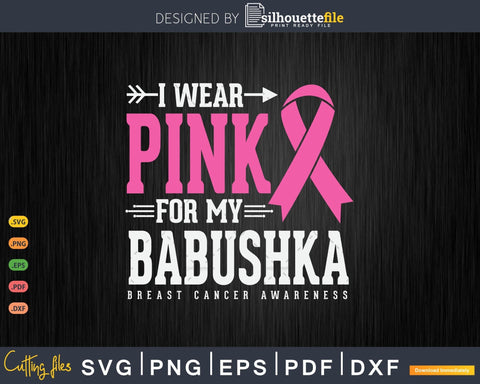 I wear Pink for my Babushka Grandma Cancer Survivor Svg Cut Files SVG Silhouette File 