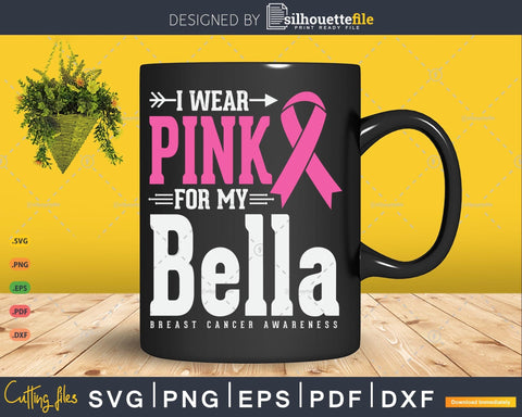 I wear Pink for my Bella Breast Cancer Awareness Svg & Png SVG Silhouette File 