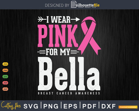 I wear Pink for my Bella Breast Cancer Awareness Svg & Png SVG Silhouette File 