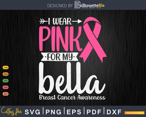 I wear Pink for my Bella Breast Cancer Warrior Gifts SVG & PNG SVG Silhouette File 