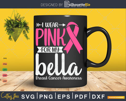 I wear Pink for my Bella Breast Cancer Warrior Gifts SVG & PNG SVG Silhouette File 