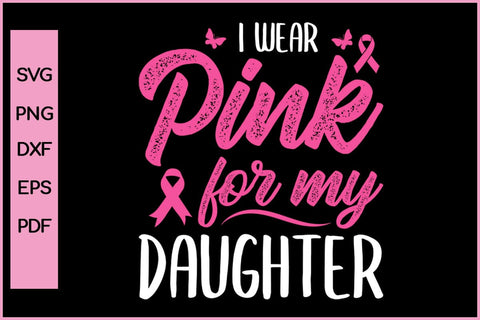 I Wear Pink For My Daughter Breast Cancer Awareness SVG PNG Craft File SVG SVG Print File 