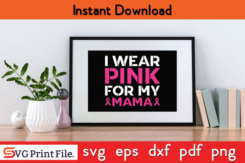 I Wear Pink For My Mama Breast Cancer Awareness SVG PNG Craft File SVG SVG Print File 