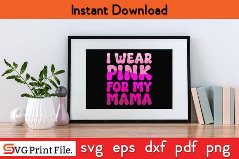 I Wear Pink For My Mama Breast Cancer Awareness SVG PNG Cut File SVG SVG Print File 