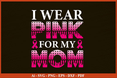 I Wear Pink For My Mom Breast Cancer Awareness SVG PNG Craft File SVG SVG Print File 