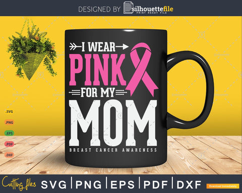 I wear Pink for my Mom Breast Cancer Awareness Svg Png SVG Silhouette File 