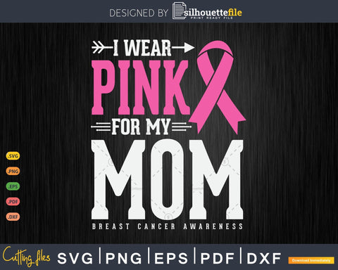 I wear Pink for my Mom Breast Cancer Awareness Svg Png SVG Silhouette File 
