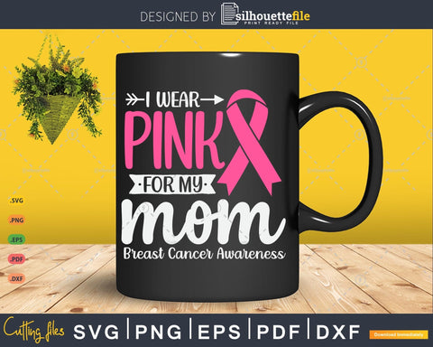 I wear Pink for my Mom Breast Cancer Svg Files SVG Silhouette File 