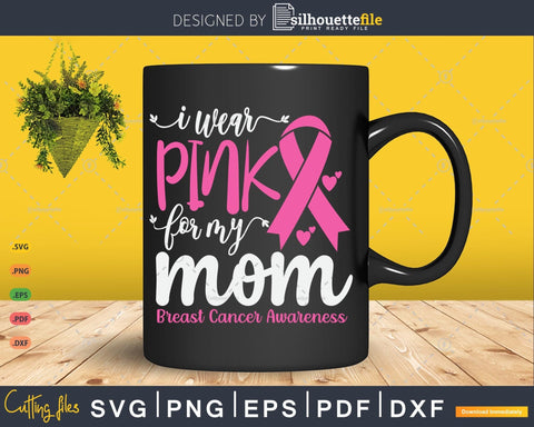 I wear Pink for my Mom Cancer Svg & Png SVG Silhouette File 