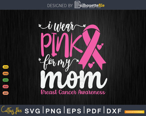 I wear Pink for my Mom Cancer Svg & Png SVG Silhouette File 