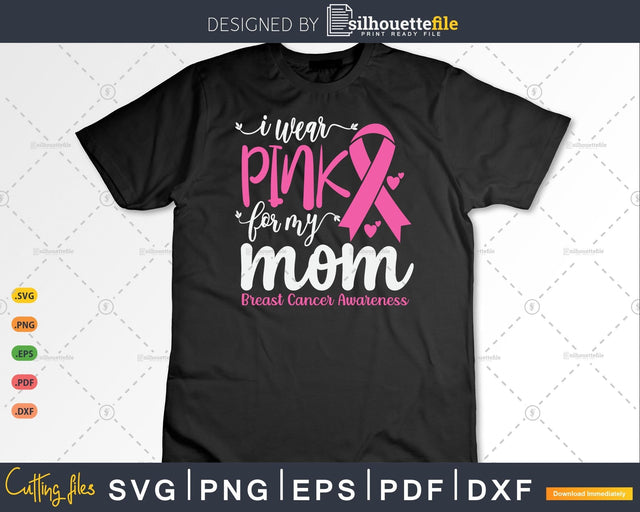 I wear Pink for my Mom Cancer Svg & Png SVG Silhouette File 