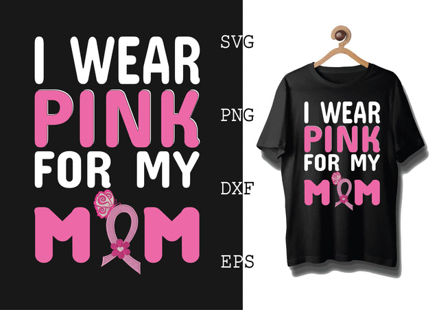 I Wear Pink for My Mom Svg, Breast Cancer Awareness Svg, Png, Eps, Dxf Files SVG DesignTShirt 