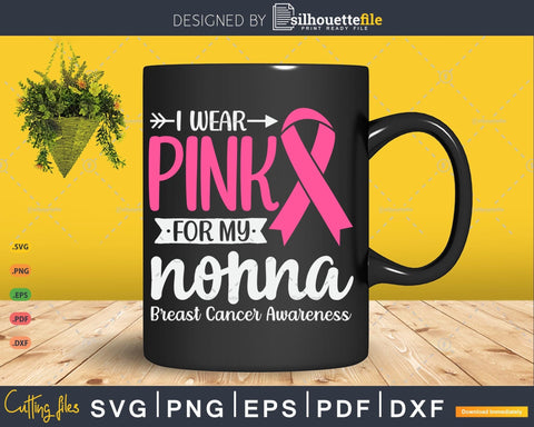 I wear Pink for my Nonna Grandma Breast Cancer Survivor Svg SVG Silhouette File 